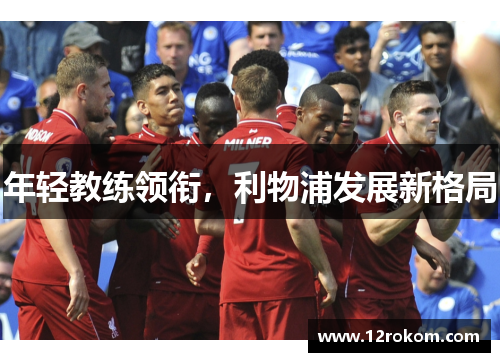 年轻教练领衔，利物浦发展新格局