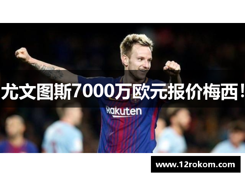 尤文图斯7000万欧元报价梅西！